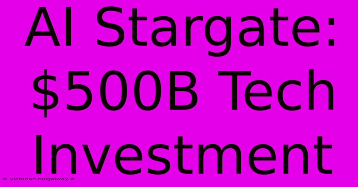 AI Stargate: $500B Tech Investment