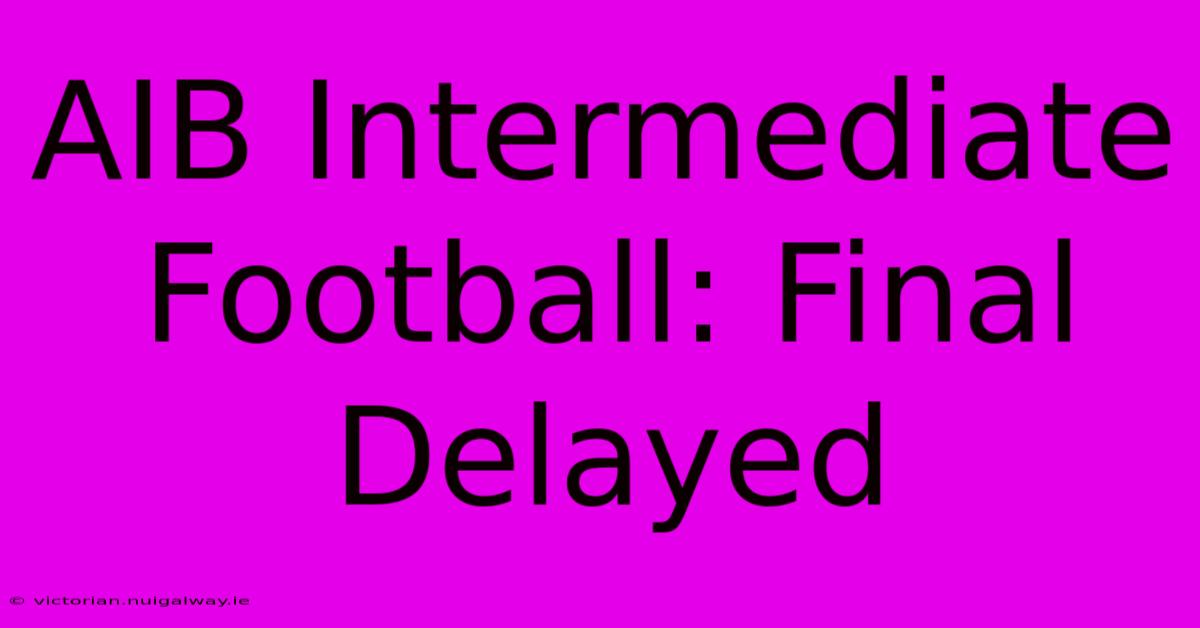 AIB Intermediate Football: Final Delayed