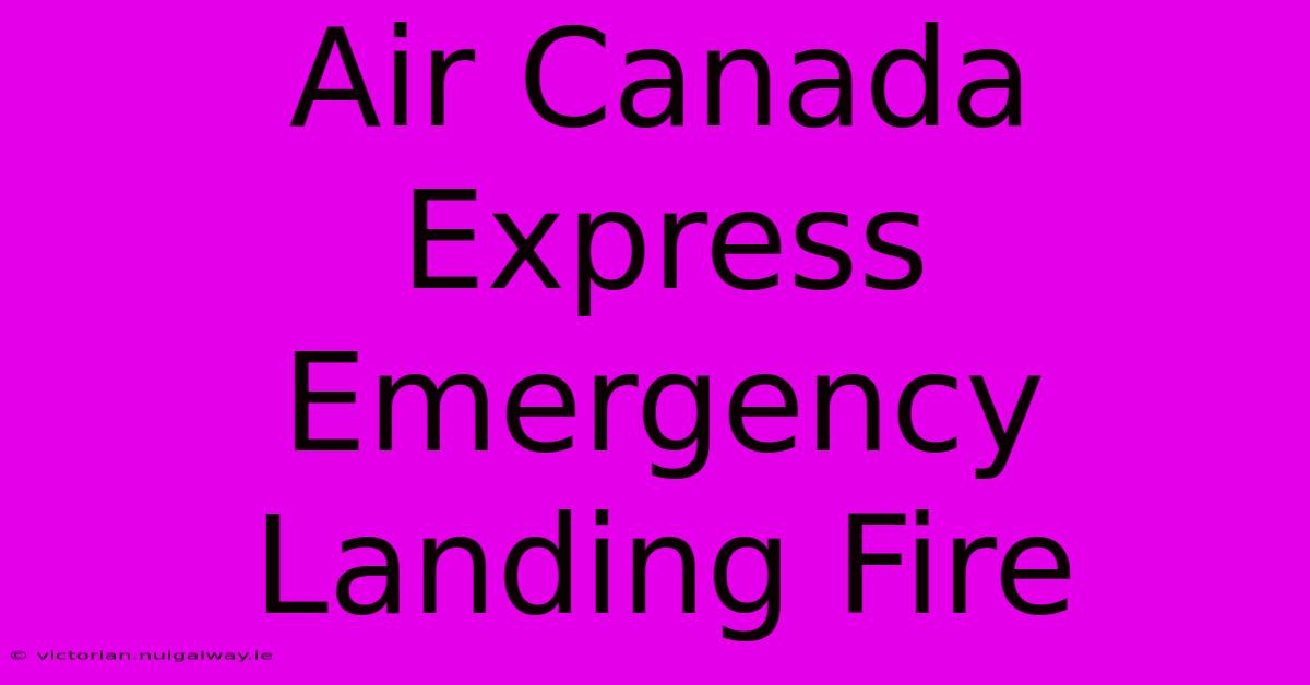 Air Canada Express Emergency Landing Fire