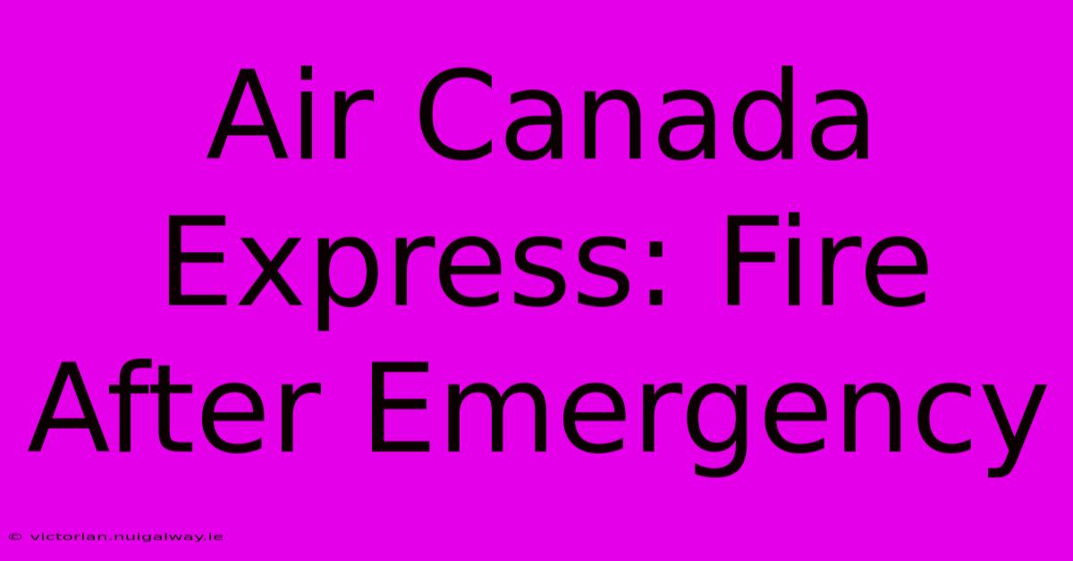 Air Canada Express: Fire After Emergency