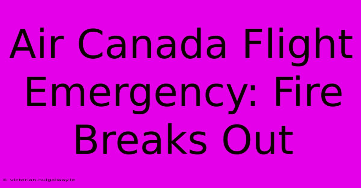 Air Canada Flight Emergency: Fire Breaks Out