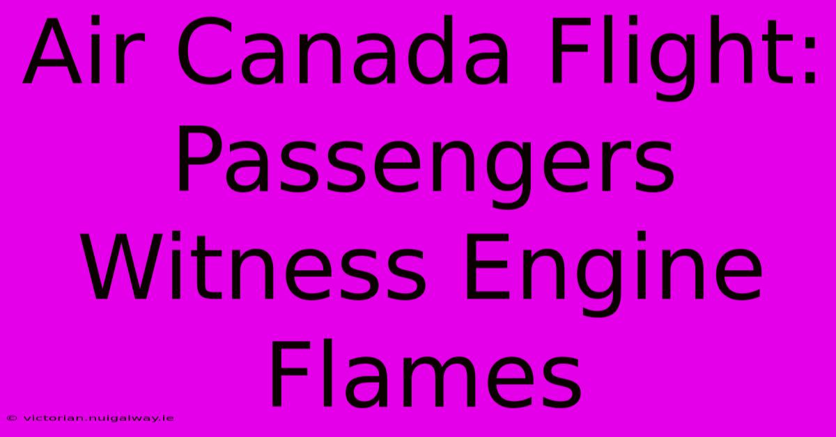 Air Canada Flight: Passengers Witness Engine Flames