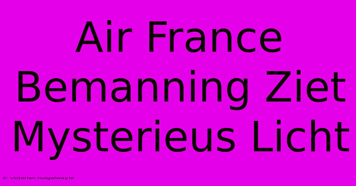 Air France Bemanning Ziet Mysterieus Licht