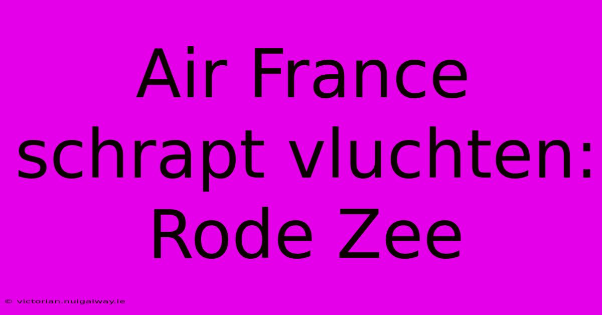 Air France Schrapt Vluchten: Rode Zee