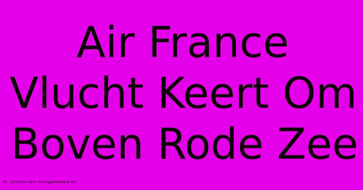 Air France Vlucht Keert Om Boven Rode Zee