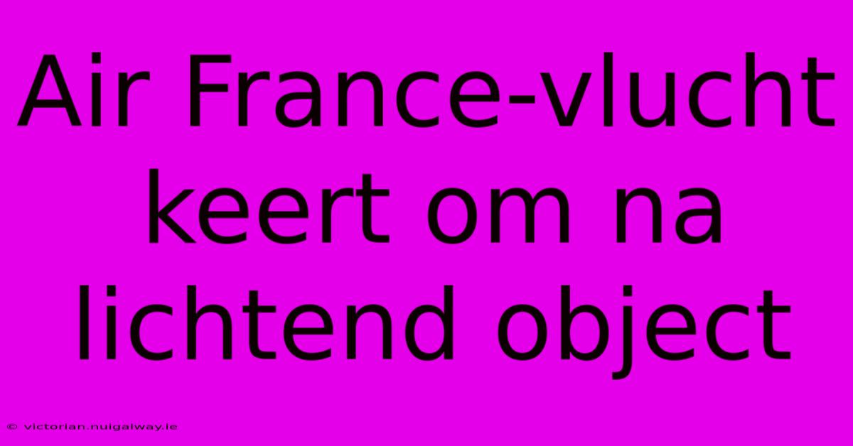 Air France-vlucht Keert Om Na Lichtend Object