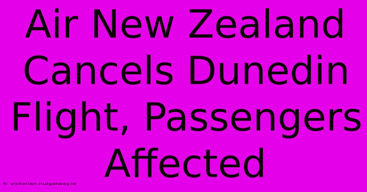 Air New Zealand Cancels Dunedin Flight, Passengers Affected