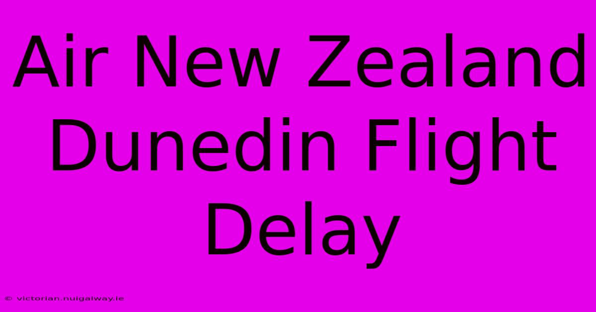 Air New Zealand Dunedin Flight Delay