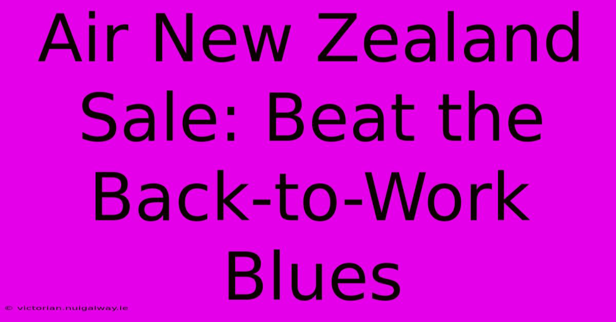 Air New Zealand Sale: Beat The Back-to-Work Blues