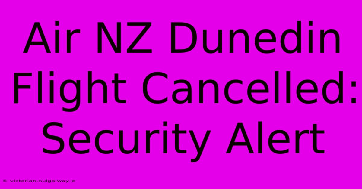 Air NZ Dunedin Flight Cancelled: Security Alert