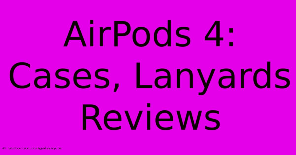 AirPods 4: Cases, Lanyards Reviews