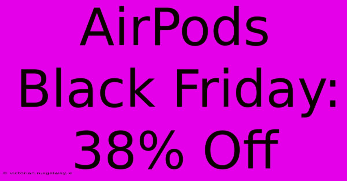 AirPods Black Friday: 38% Off