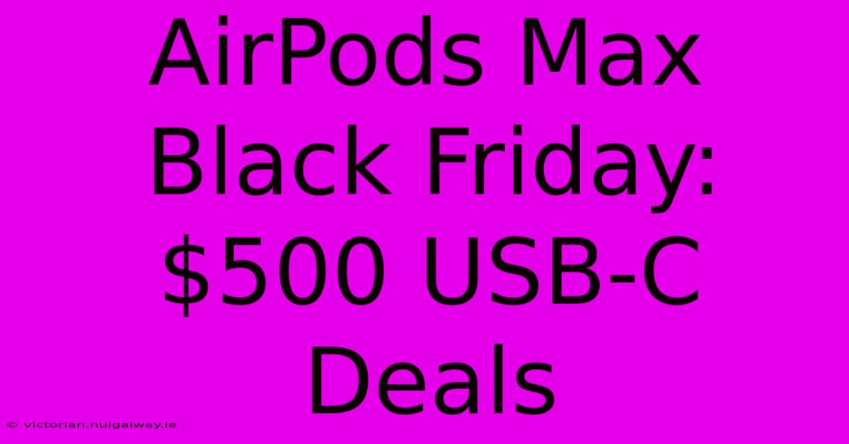 AirPods Max Black Friday: $500 USB-C Deals