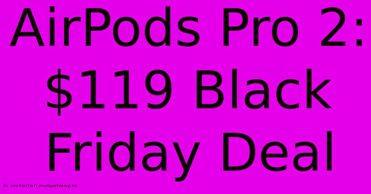 AirPods Pro 2: $119 Black Friday Deal