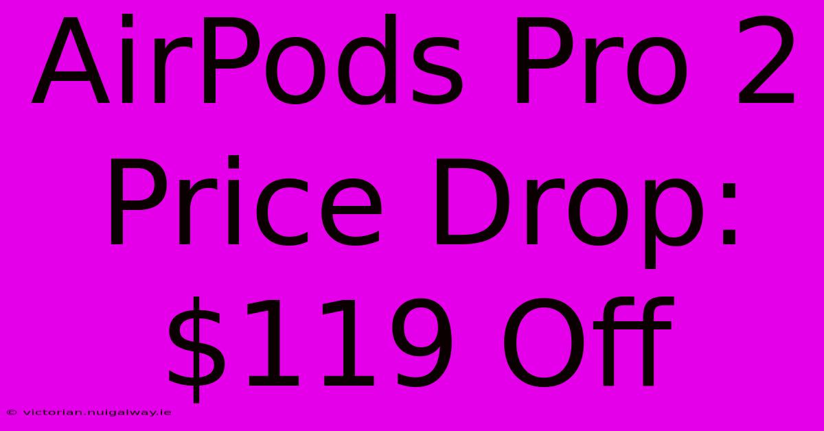 AirPods Pro 2 Price Drop: $119 Off