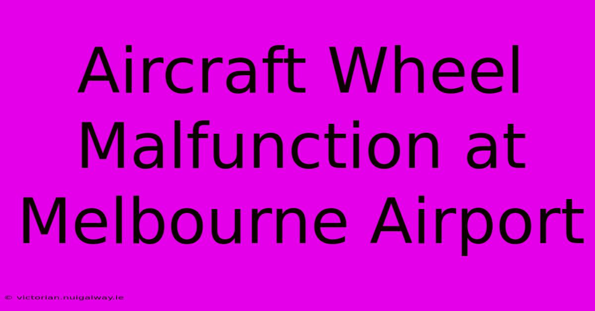 Aircraft Wheel Malfunction At Melbourne Airport