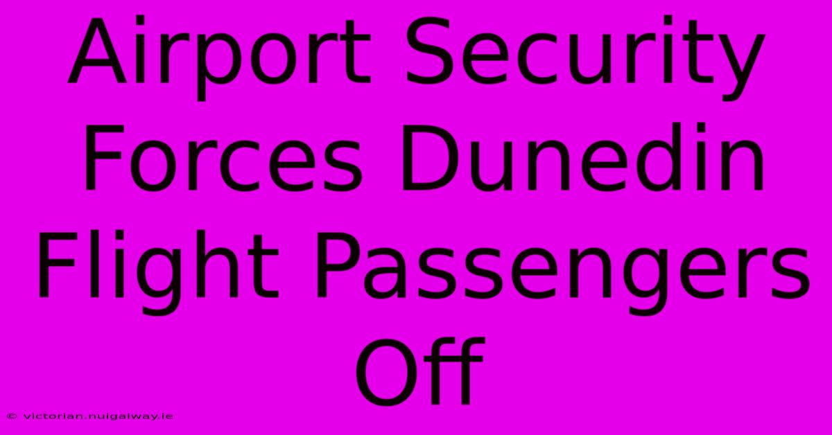 Airport Security Forces Dunedin Flight Passengers Off