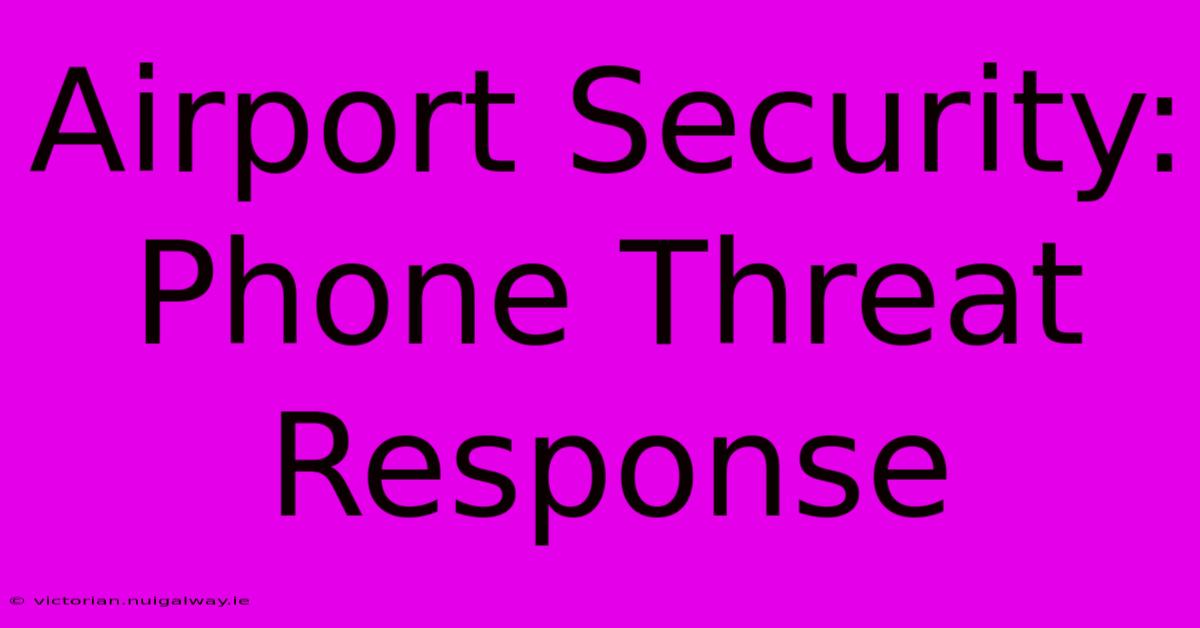 Airport Security: Phone Threat Response