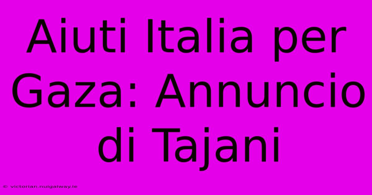 Aiuti Italia Per Gaza: Annuncio Di Tajani