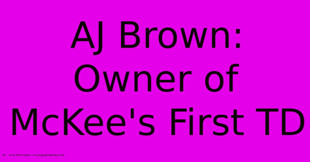 AJ Brown: Owner Of McKee's First TD