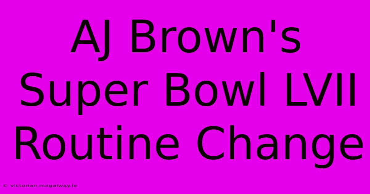 AJ Brown's Super Bowl LVII Routine Change