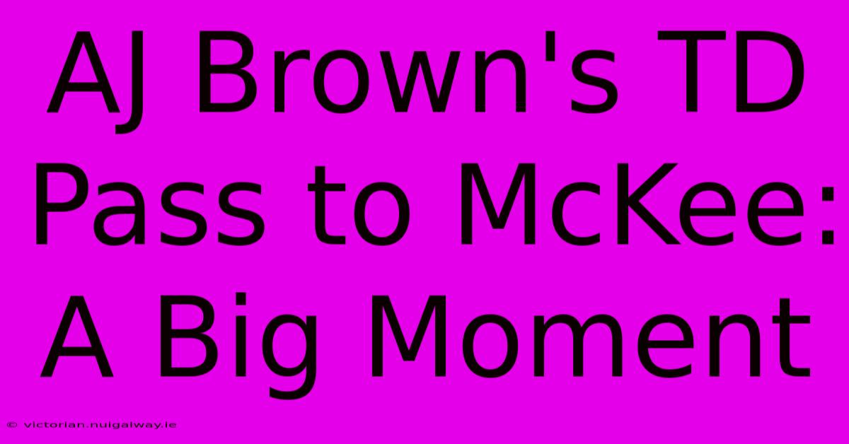 AJ Brown's TD Pass To McKee: A Big Moment