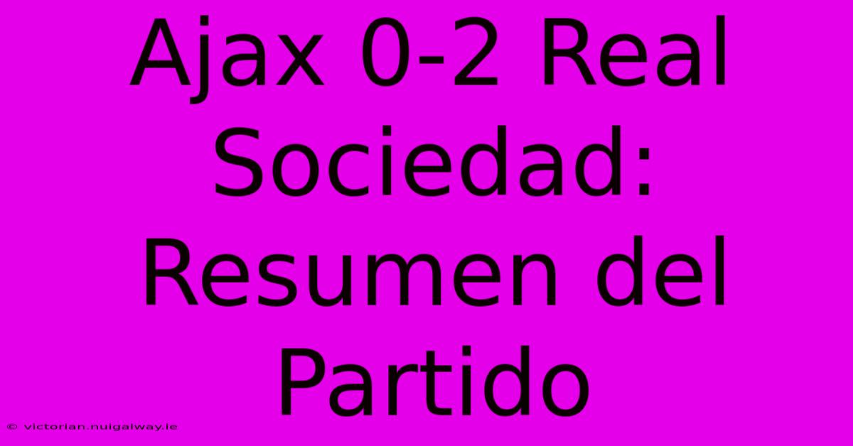 Ajax 0-2 Real Sociedad: Resumen Del Partido