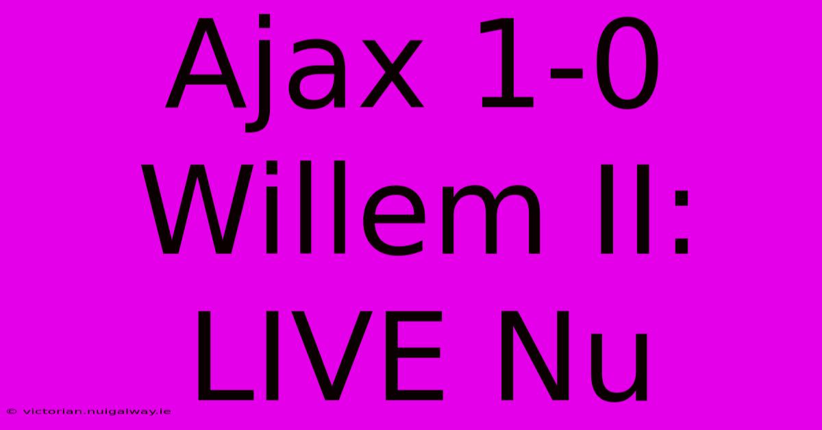 Ajax 1-0 Willem II: LIVE Nu