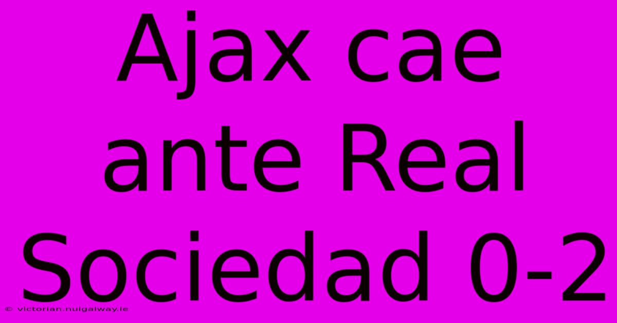 Ajax Cae Ante Real Sociedad 0-2