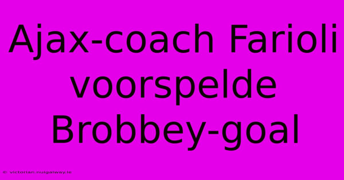 Ajax-coach Farioli Voorspelde Brobbey-goal