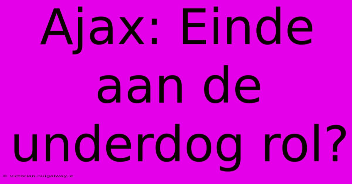 Ajax: Einde Aan De Underdog Rol?