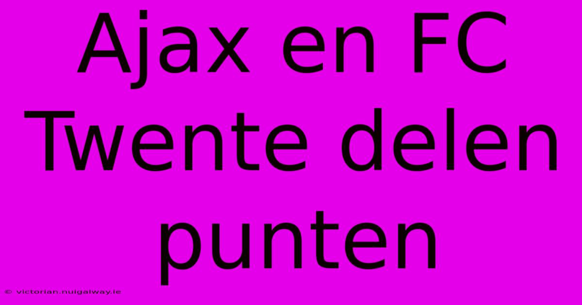 Ajax En FC Twente Delen Punten