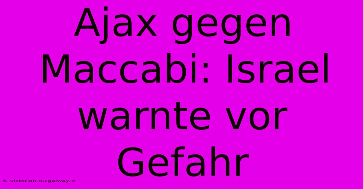 Ajax Gegen Maccabi: Israel Warnte Vor Gefahr