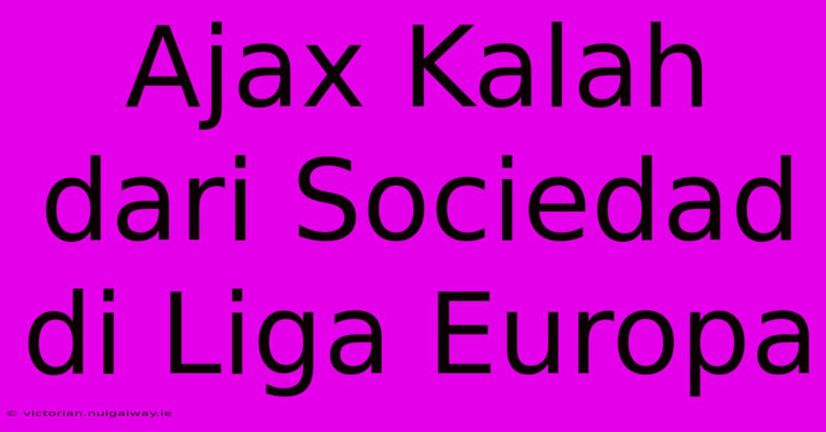 Ajax Kalah Dari Sociedad Di Liga Europa