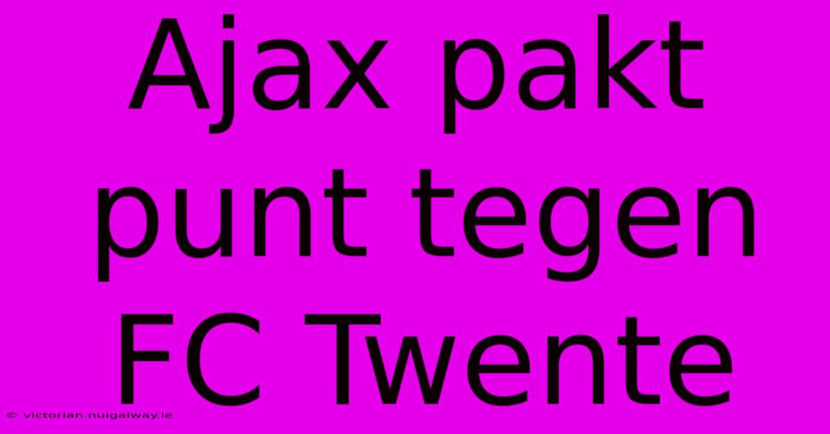 Ajax Pakt Punt Tegen FC Twente