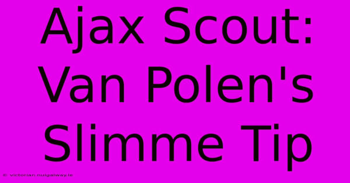 Ajax Scout: Van Polen's Slimme Tip 