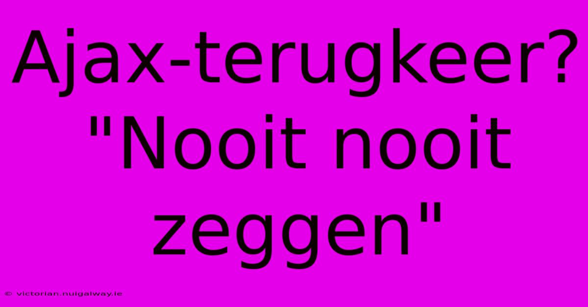 Ajax-terugkeer? 