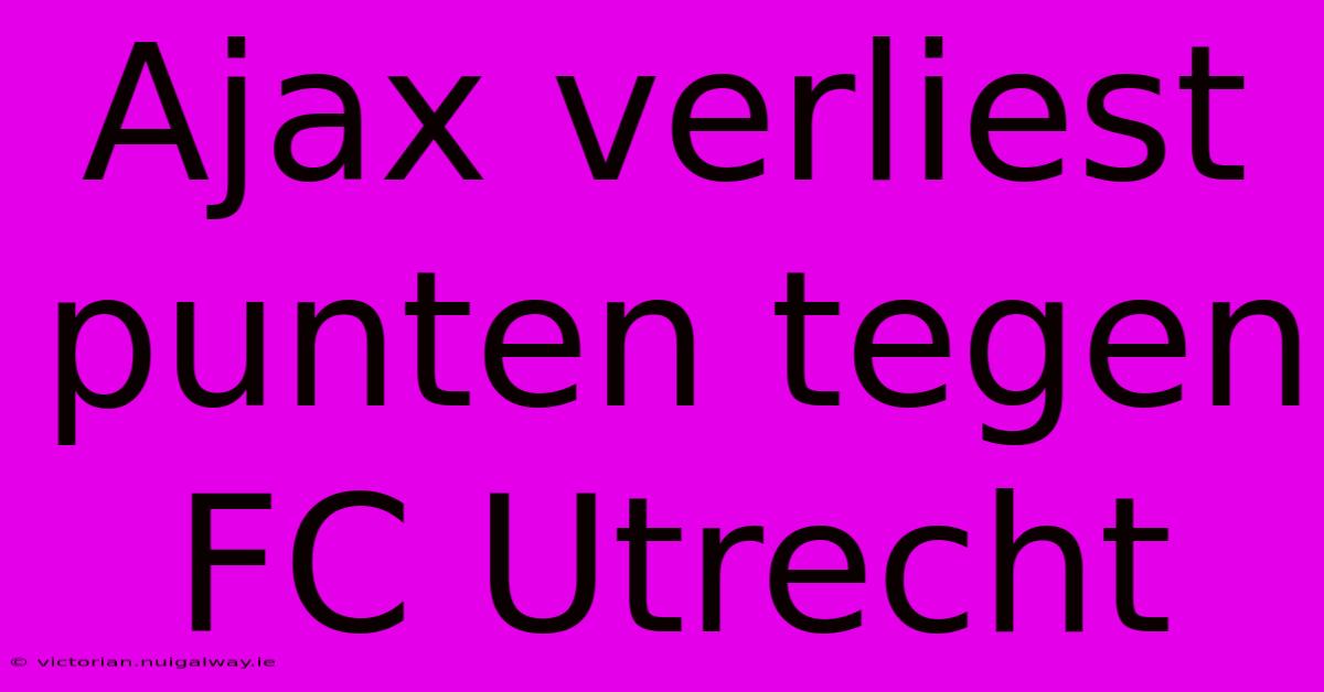 Ajax Verliest Punten Tegen FC Utrecht