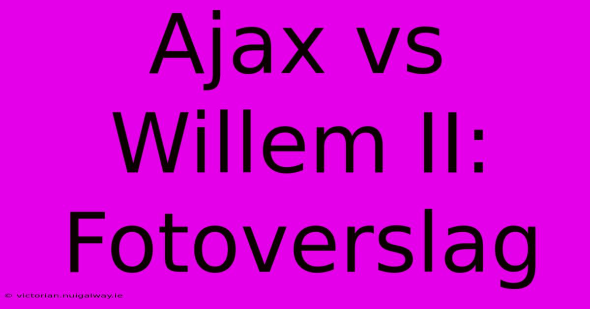 Ajax Vs Willem II: Fotoverslag