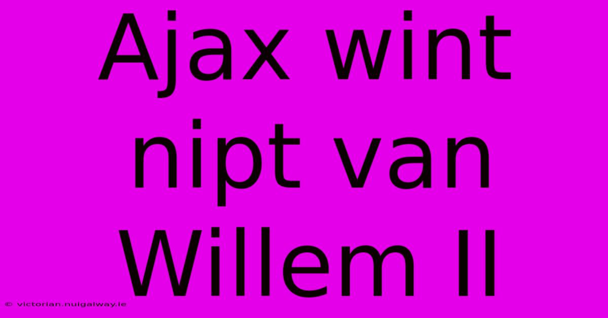 Ajax Wint Nipt Van Willem II