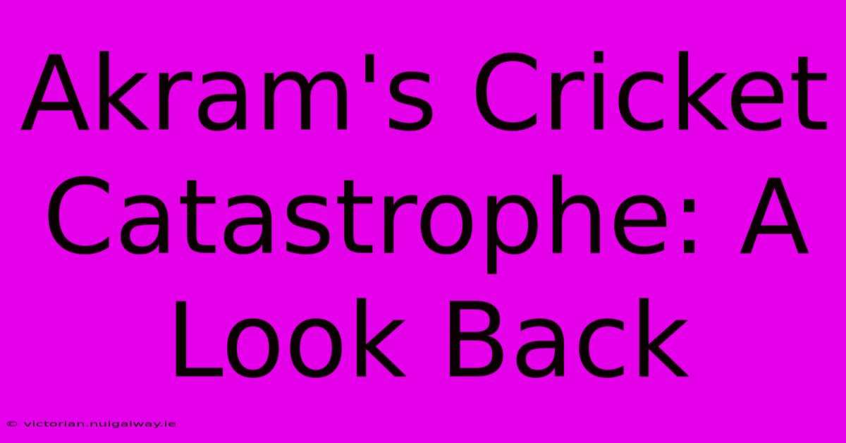 Akram's Cricket Catastrophe: A Look Back