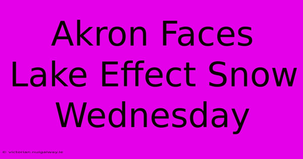 Akron Faces Lake Effect Snow Wednesday