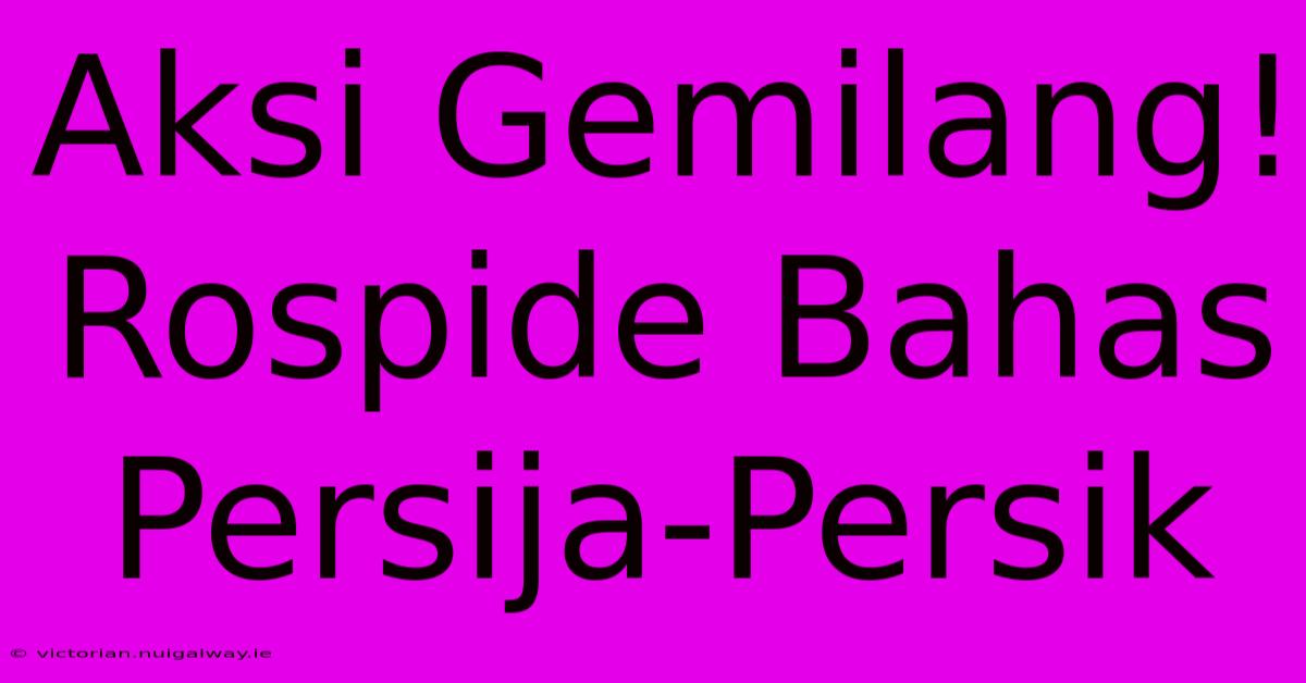 Aksi Gemilang! Rospide Bahas Persija-Persik