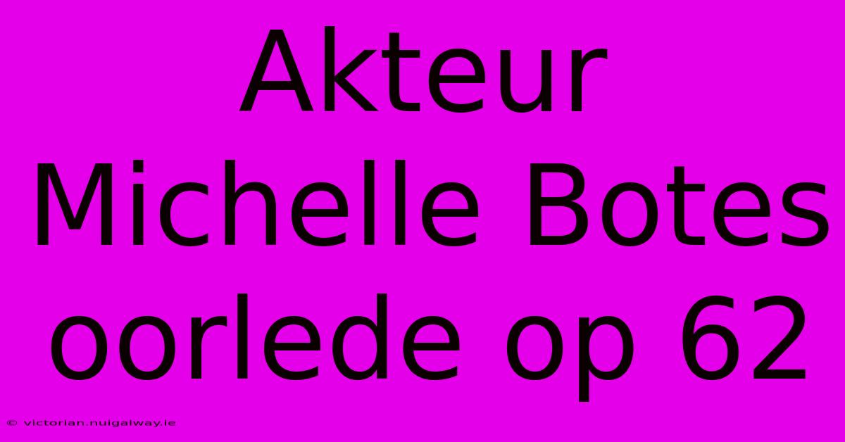 Akteur Michelle Botes Oorlede Op 62