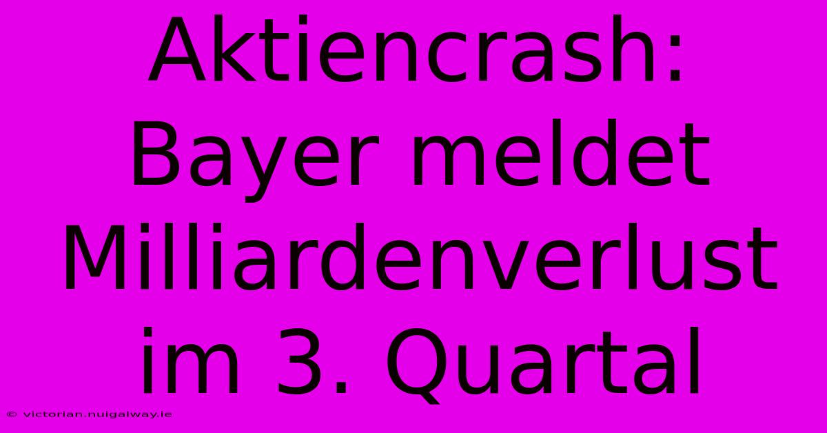 Aktiencrash: Bayer Meldet Milliardenverlust Im 3. Quartal