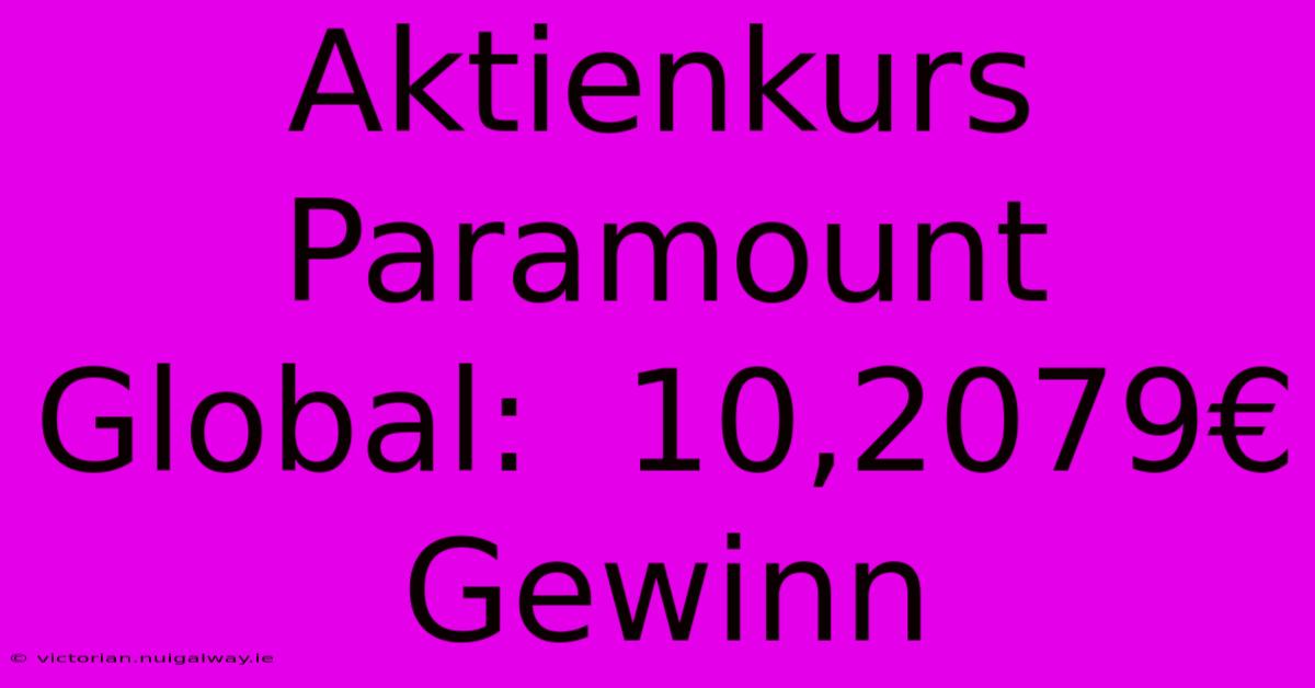 Aktienkurs Paramount Global:  10,2079€  Gewinn