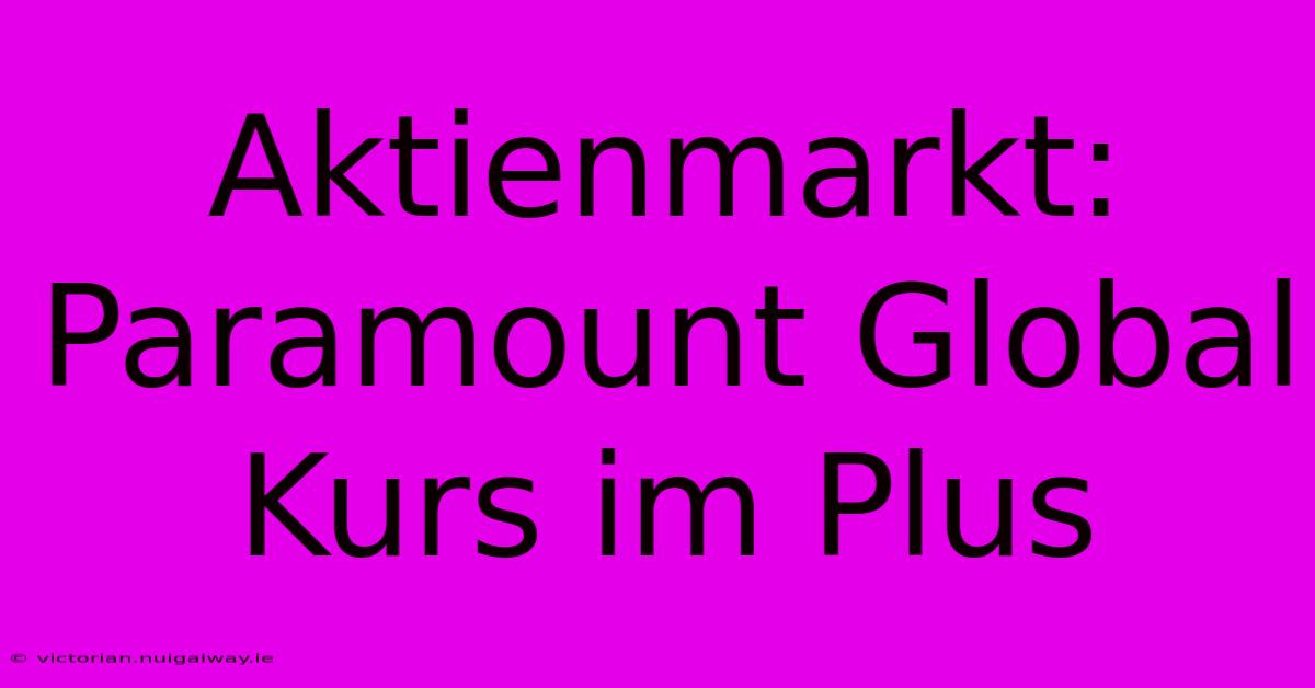 Aktienmarkt: Paramount Global Kurs Im Plus