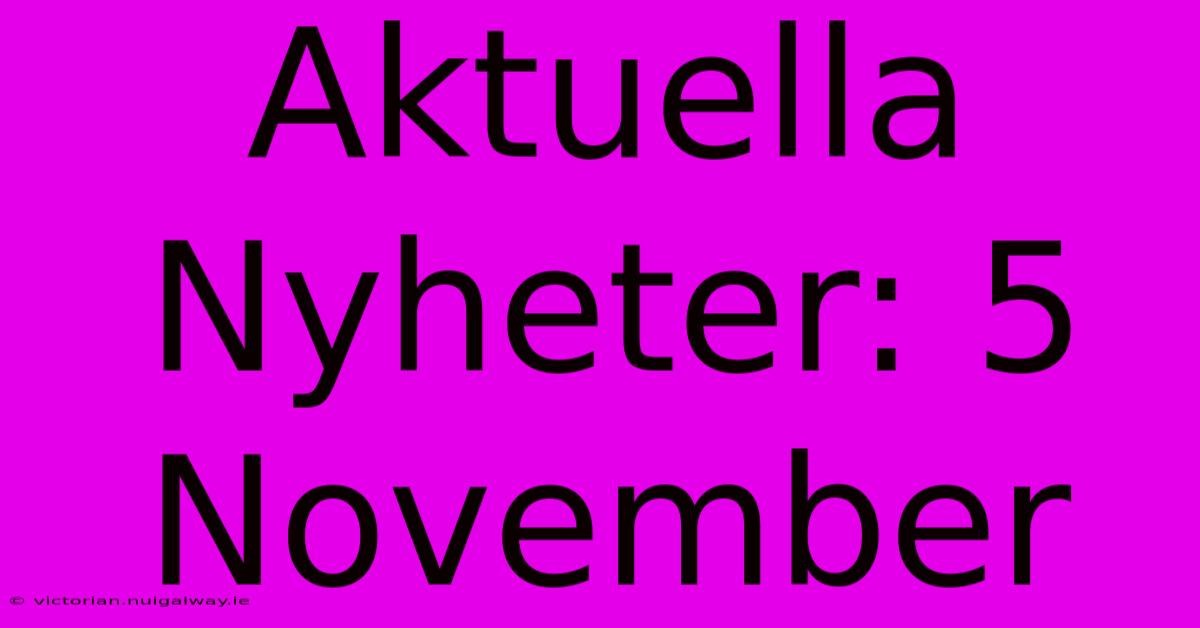 Aktuella Nyheter: 5 November