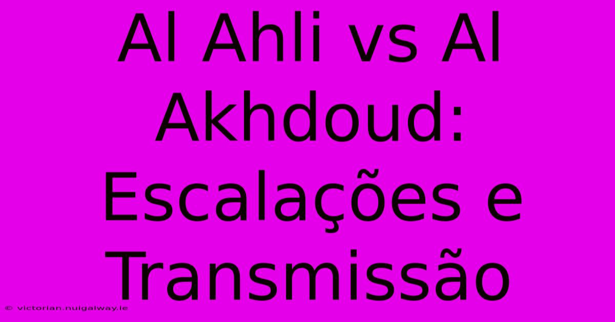 Al Ahli Vs Al Akhdoud: Escalações E Transmissão