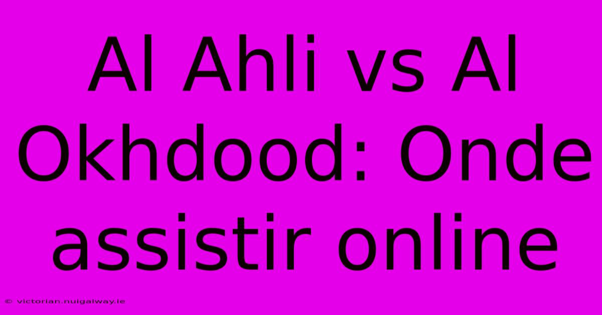 Al Ahli Vs Al Okhdood: Onde Assistir Online